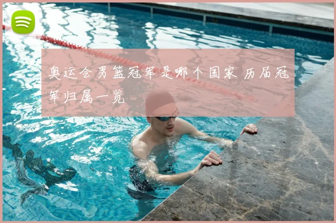 奥运会男篮冠军是哪个国家 历届冠军归属一览