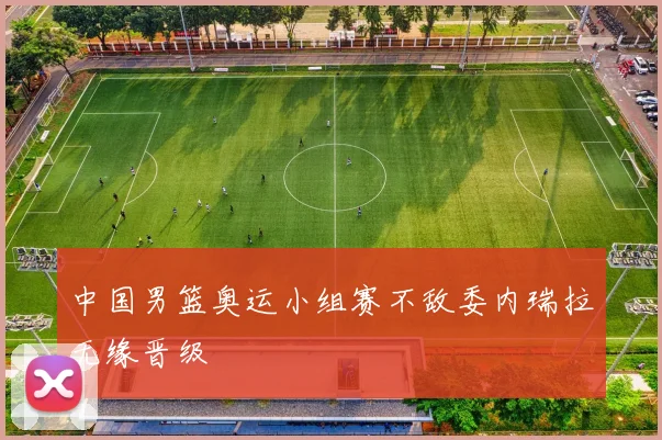 中国男篮奥运小组赛不敌委内瑞拉无缘晋级