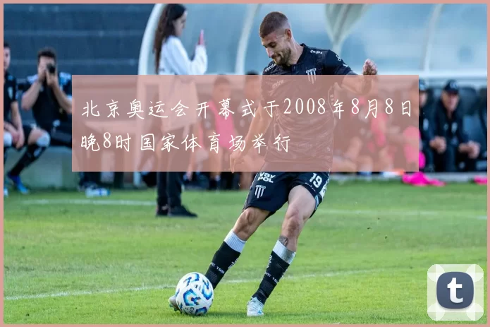 北京奥运会开幕式于2008年8月8日晚8时国家体育场举行