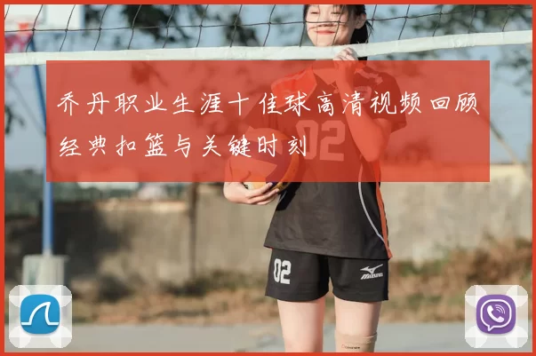 乔丹职业生涯十佳球高清视频回顾经典扣篮与关键时刻