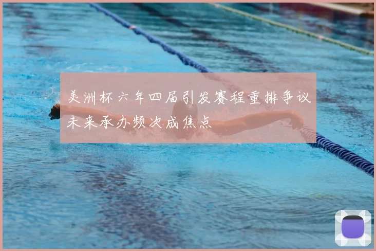 美洲杯六年四届引发赛程重排争议未来承办频次成焦点