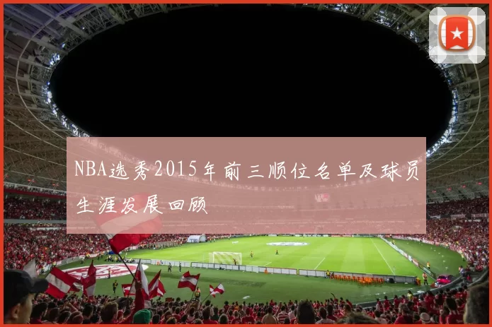 NBA选秀2015年前三顺位名单及球员生涯发展回顾
