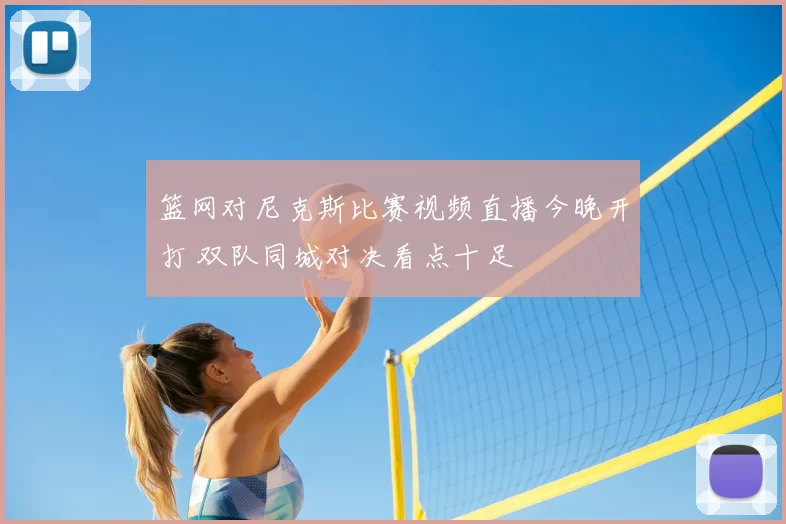 篮网对尼克斯比赛视频直播今晚开打 双队同城对决看点十足